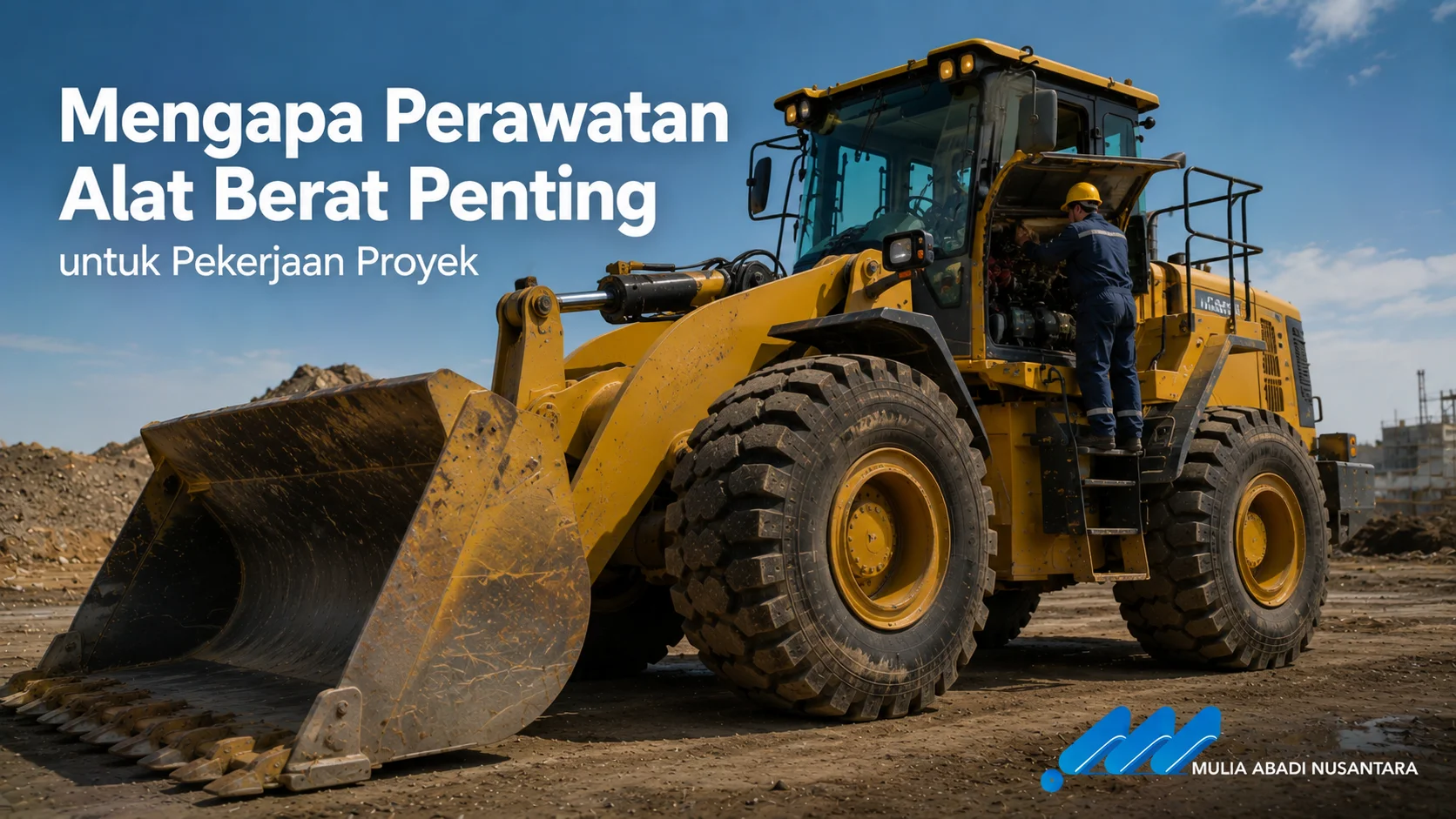 Banner Mengapa Perawatan Alat Berat Penting untuk Pekerjaan Proyek dengan proses perawatan wheel loader di area konstruksi.