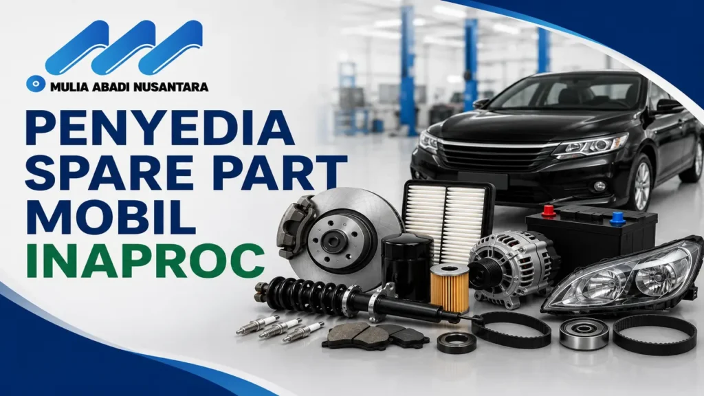 Penyedia Spare Part Mobil Inaproc Mulia Abadi Nusantara untuk Pengadaan Suku Cadang Kendaraan Operasional Pemerintah Berkualitas