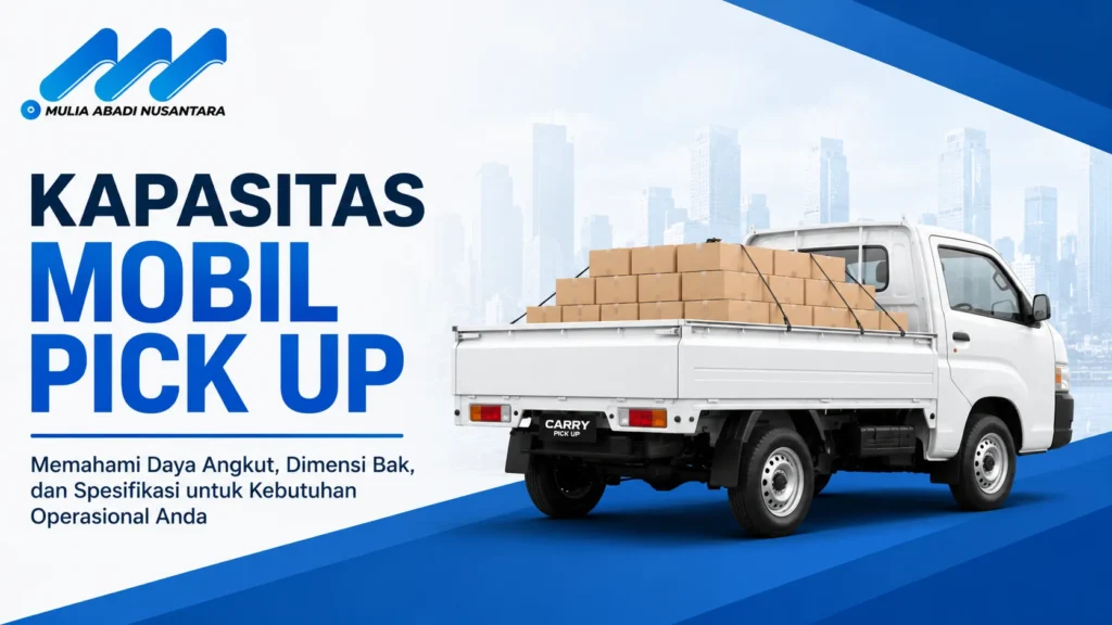 Kapasitas Mobil Pick Up berdasarkan daya angkut, dimensi bak, dan spesifikasi kendaraan untuk kebutuhan operasional.