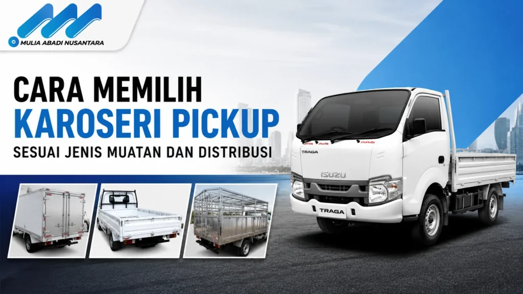 Karoseri Pickup untuk Isuzu Traga sesuai jenis muatan dan kebutuhan distribusi