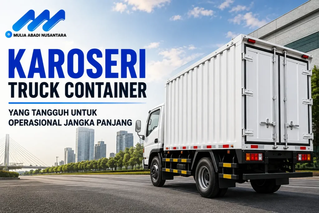 Karoseri Truck Container berkualitas untuk operasional jangka panjang dengan konstruksi box truck yang kokoh dari Mulia Abadi Nusantara.